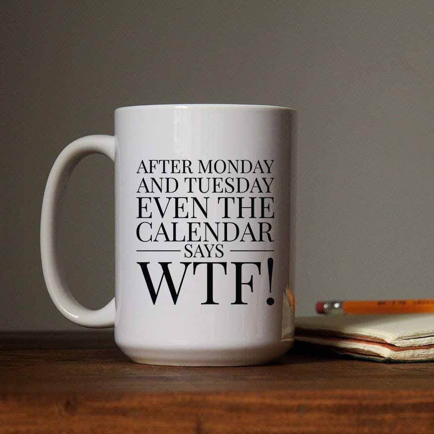 After Monday and Tuesday Even the Calendar Says WTF! Mug